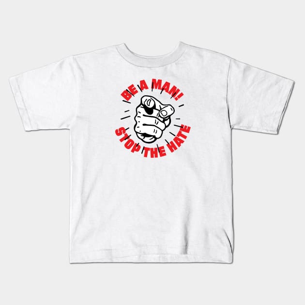 BE A MAN! STOP THE HATE Kids T-Shirt by thatotherartist